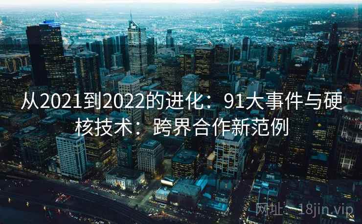 从2021到2022的进化：91大事件与硬核技术：跨界合作新范例
